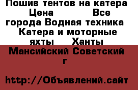            Пошив тентов на катера › Цена ­ 1 000 - Все города Водная техника » Катера и моторные яхты   . Ханты-Мансийский,Советский г.